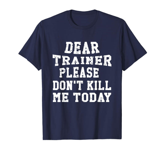 Dear Trainer Please Don't Kill Me Today Gym Funny T-Shirts T-Shirt