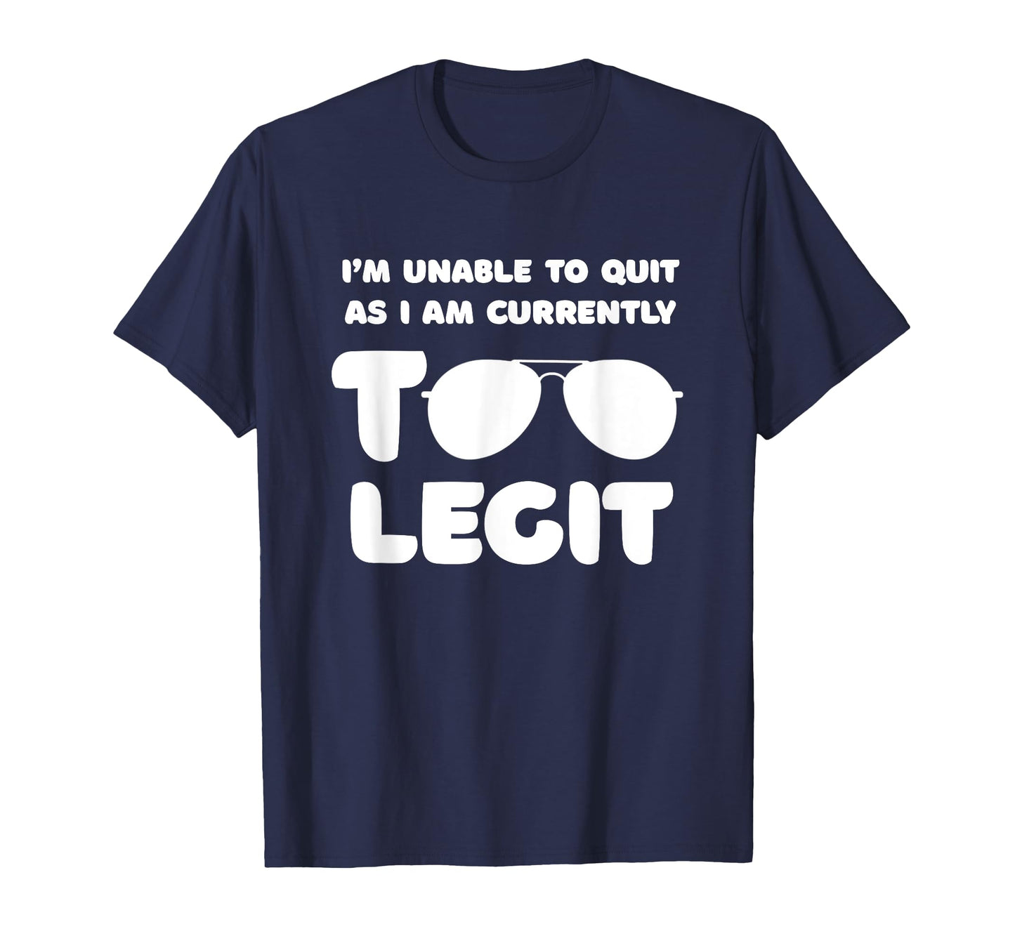 I'm Unable To Quit As I Am Currently Too Legit Funny Quote T-Shirt