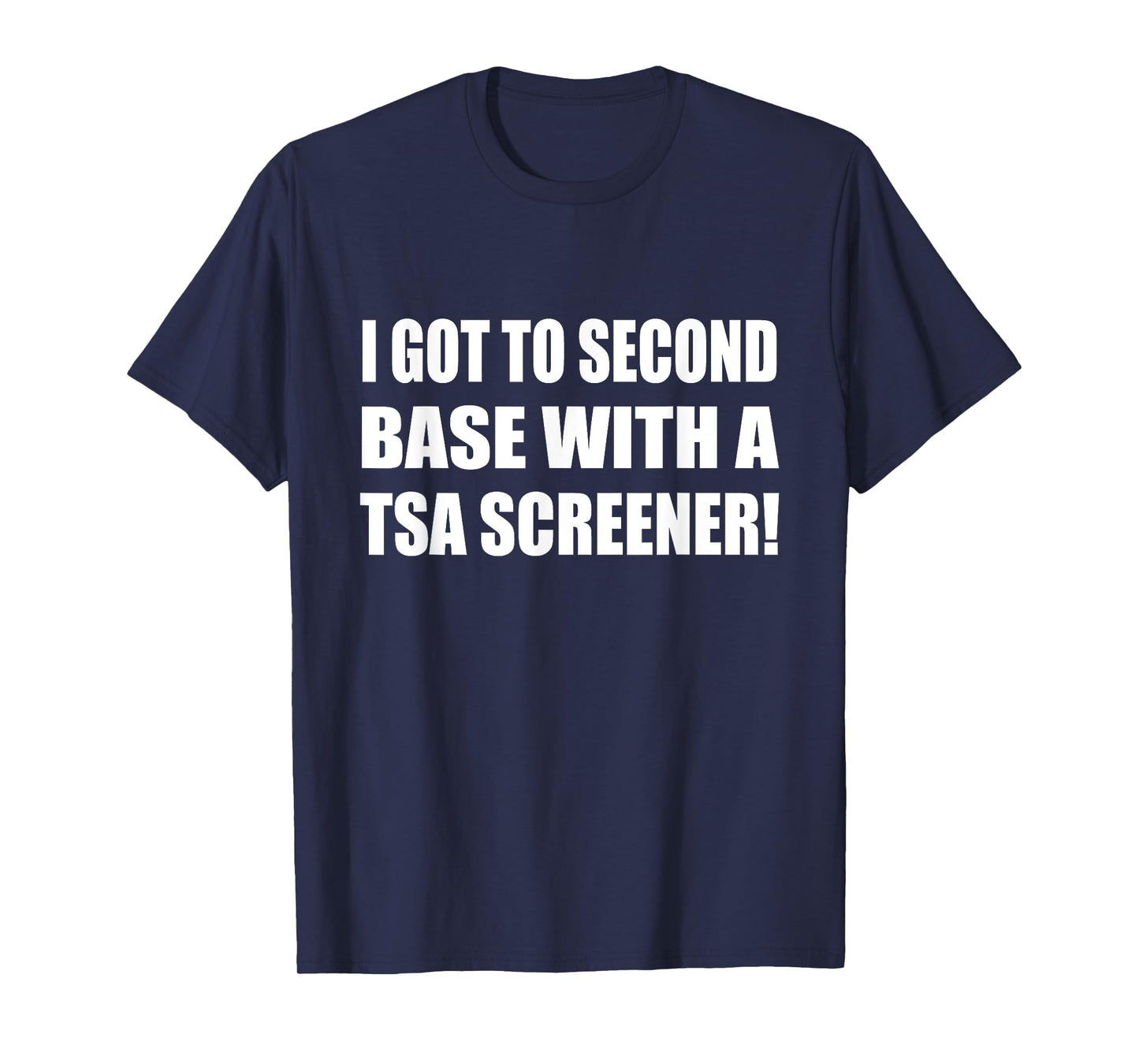 I Got To Second Base Wth A TSA Screener Humor Sarcastic T-Shirt