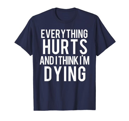 Everything Hurts And I Think I'm Dying Weightlifting Workout T-Shirt