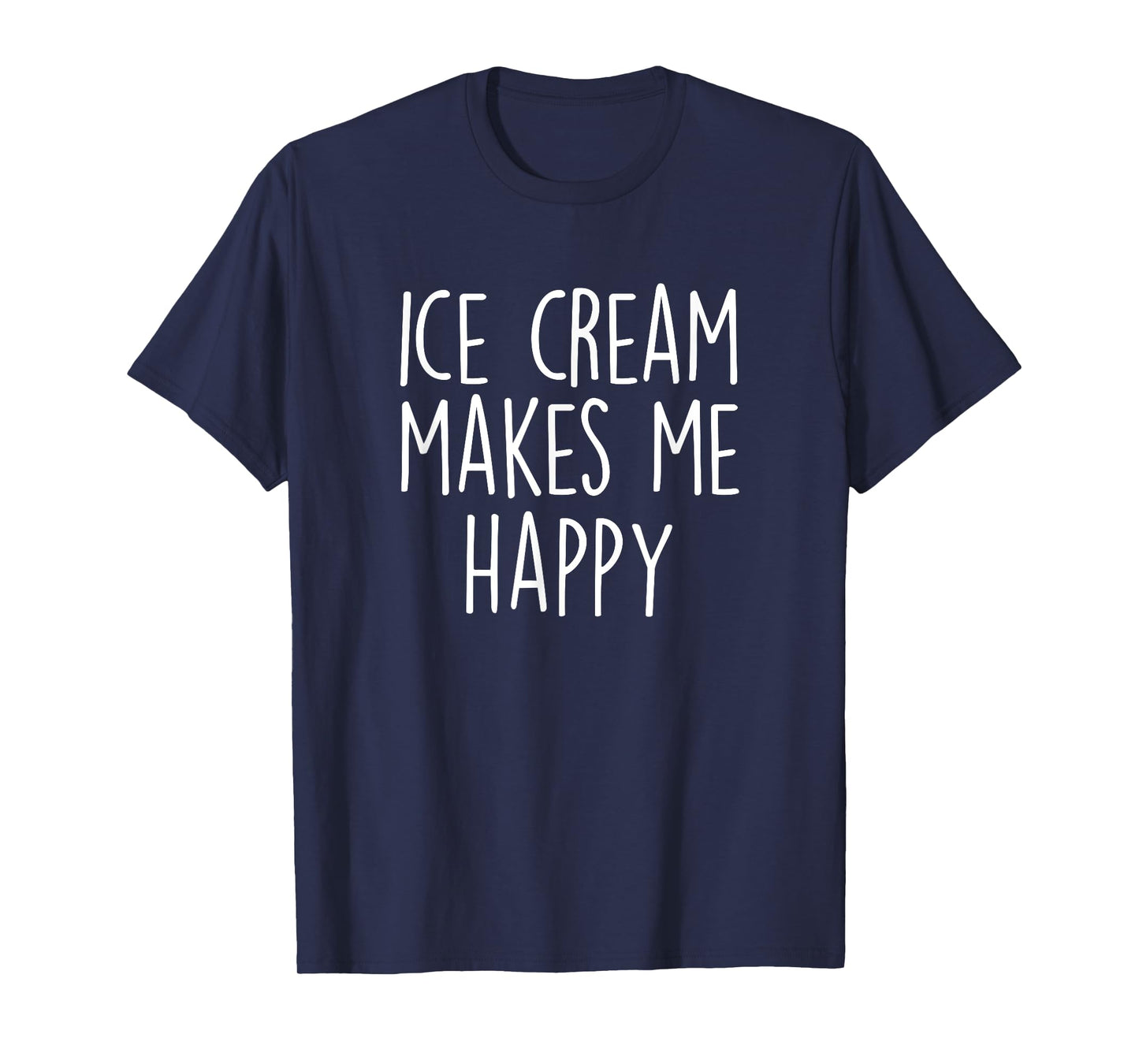 ICE CREAM MAKES ME HAPPY Funny Ice Cream Lover Joke Quote T-Shirt for Men Women Girls Kids