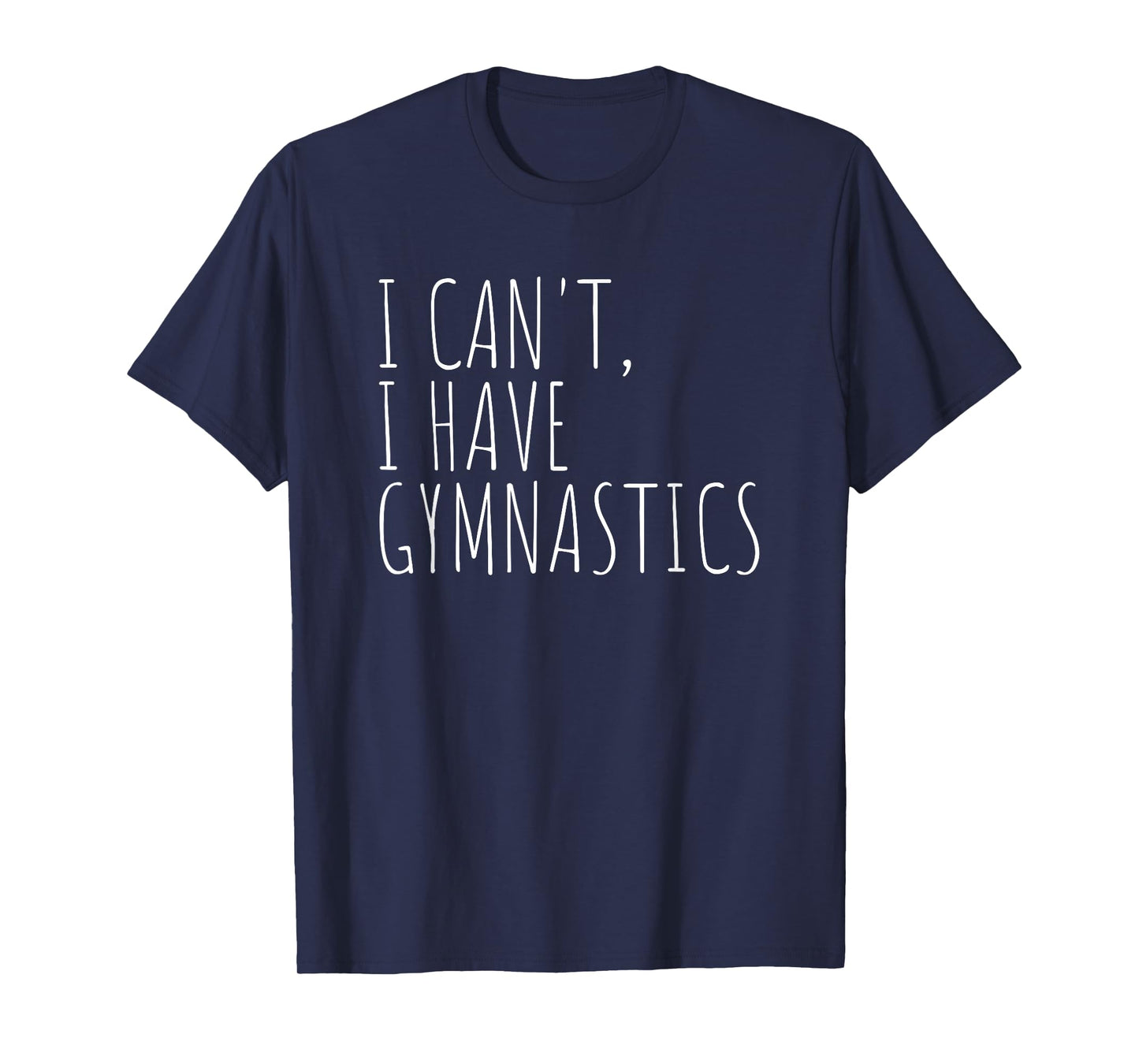 I Can't I Have Gymnastics Funny Gymnast T-Shirt