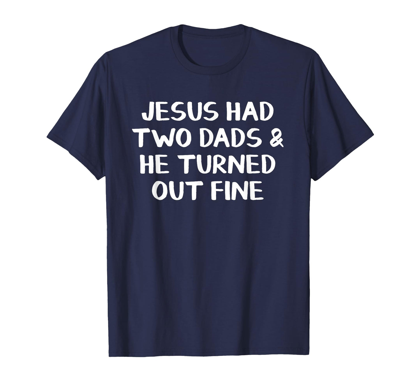 Jesus Had Two Dads And He Turned Out Fine T-Shirt