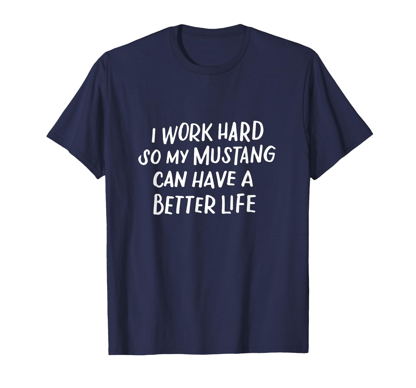 I Work Hard So My Mustang Can Have a Better Life Horse Lover T-Shirt