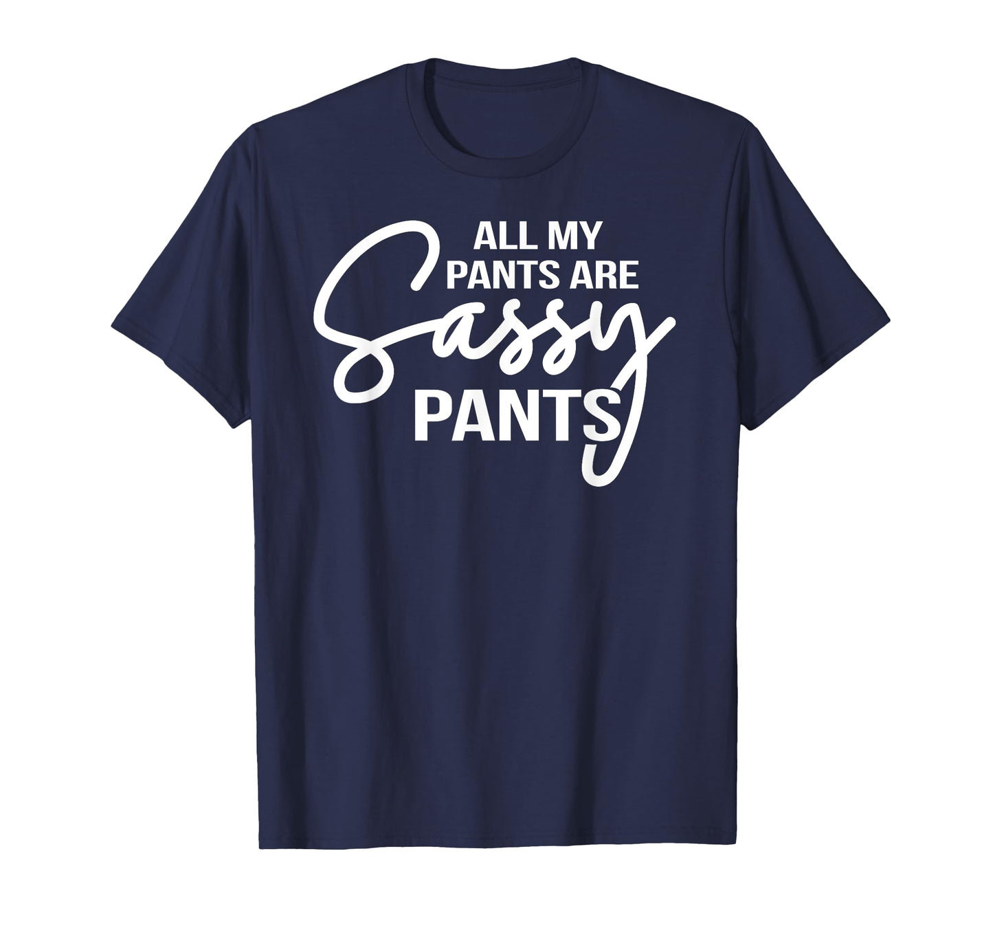 All my pants are Sassy Pants ladies humor graphics tee T-Shirt