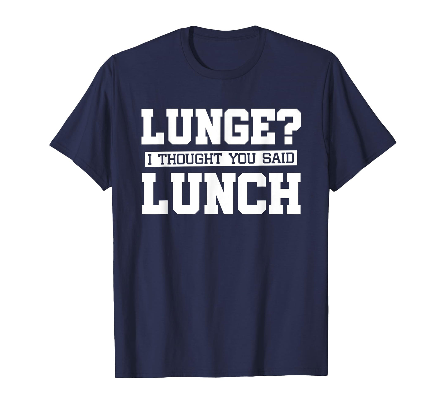 Lunge I Thought You Said Lunch-Funny Gym Workout T-Shirt