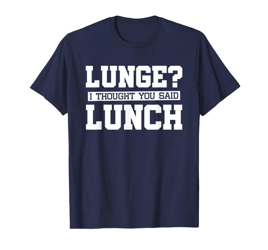 Lunge I Thought You Said Lunch-Funny Gym Workout T-Shirt
