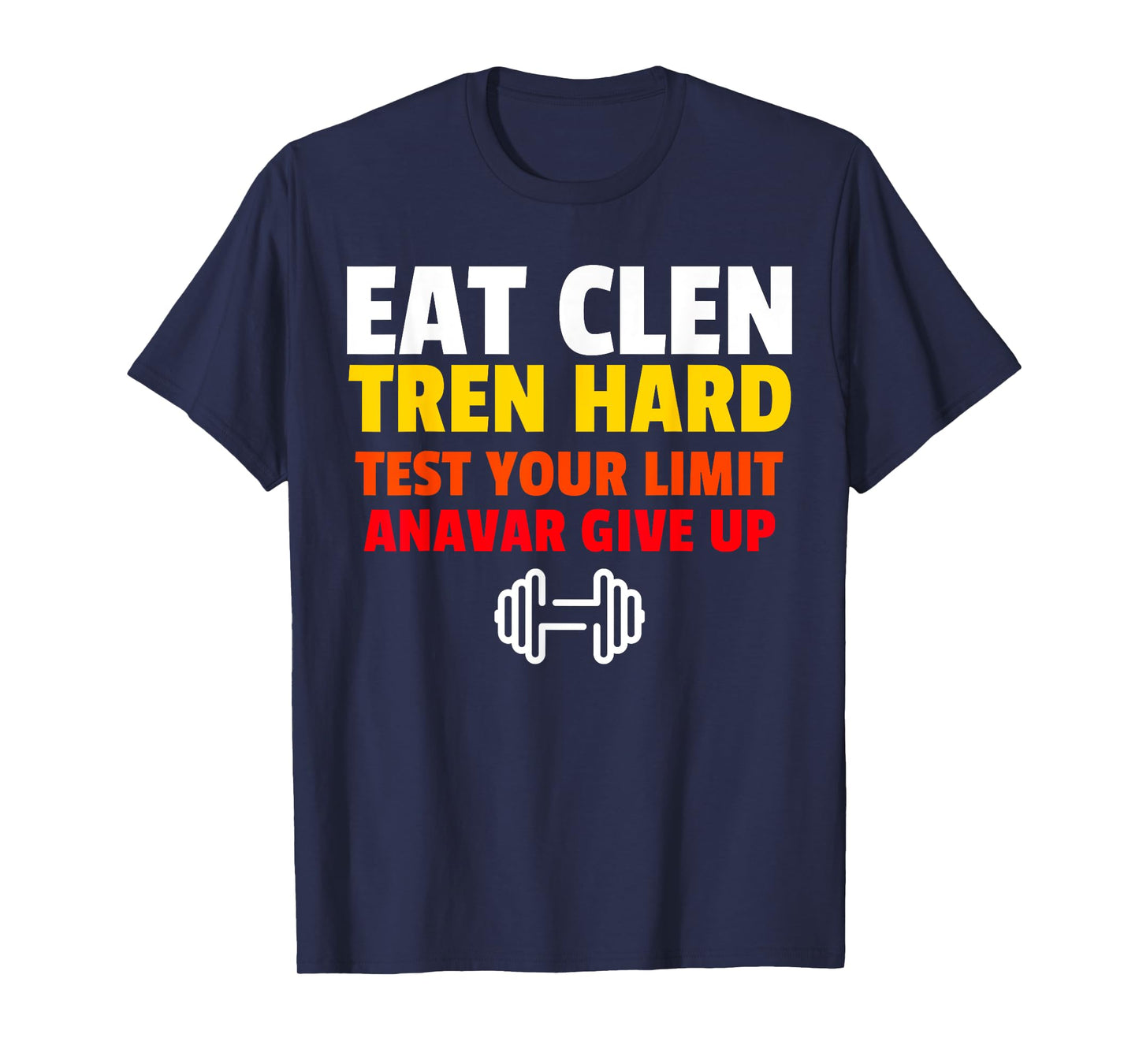 Eat Clen, Tren Hard, Test Your Limit, Anavar Give Up T-Shirt