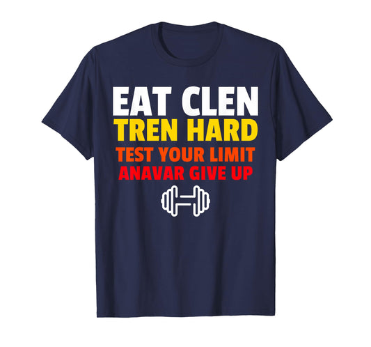 Eat Clen, Tren Hard, Test Your Limit, Anavar Give Up T-Shirt