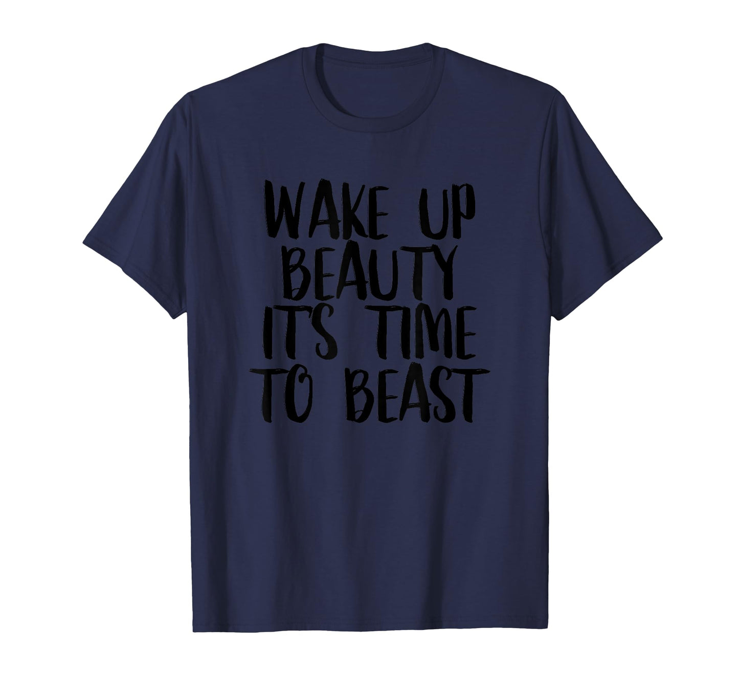 Wake Up Beauty It's Time To Beast - Gym Quote T-Shirt T-Shirt