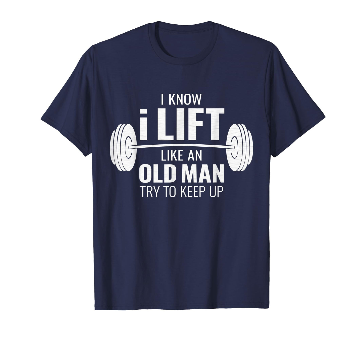 Mens I Know I Lift Like An Old Man Try To Keep Up - Mens Gym Gift T-Shirt
