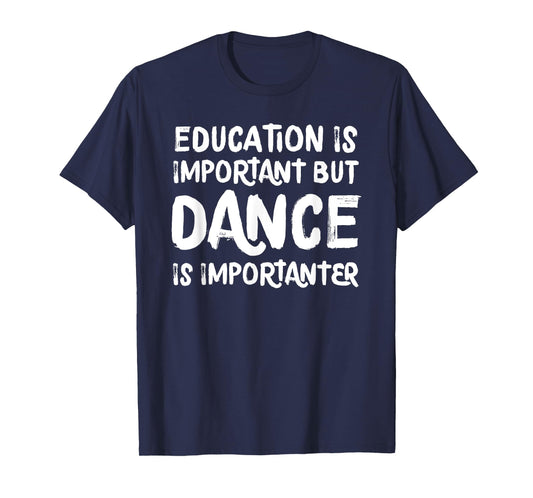 Education Is Important But Dance Is Importanter Funny T-Shirt