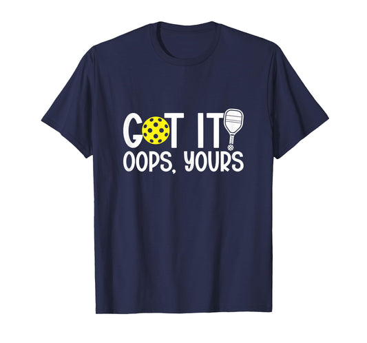 Got It Oops Yours Funny Pickleball Lovers T-Shirt