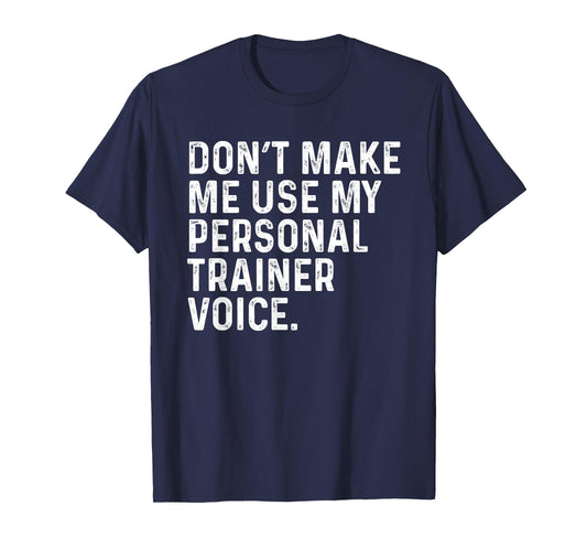 Dont Make Me Use My Personal Trainer Voice Funny Gym Trainer T-Shirt