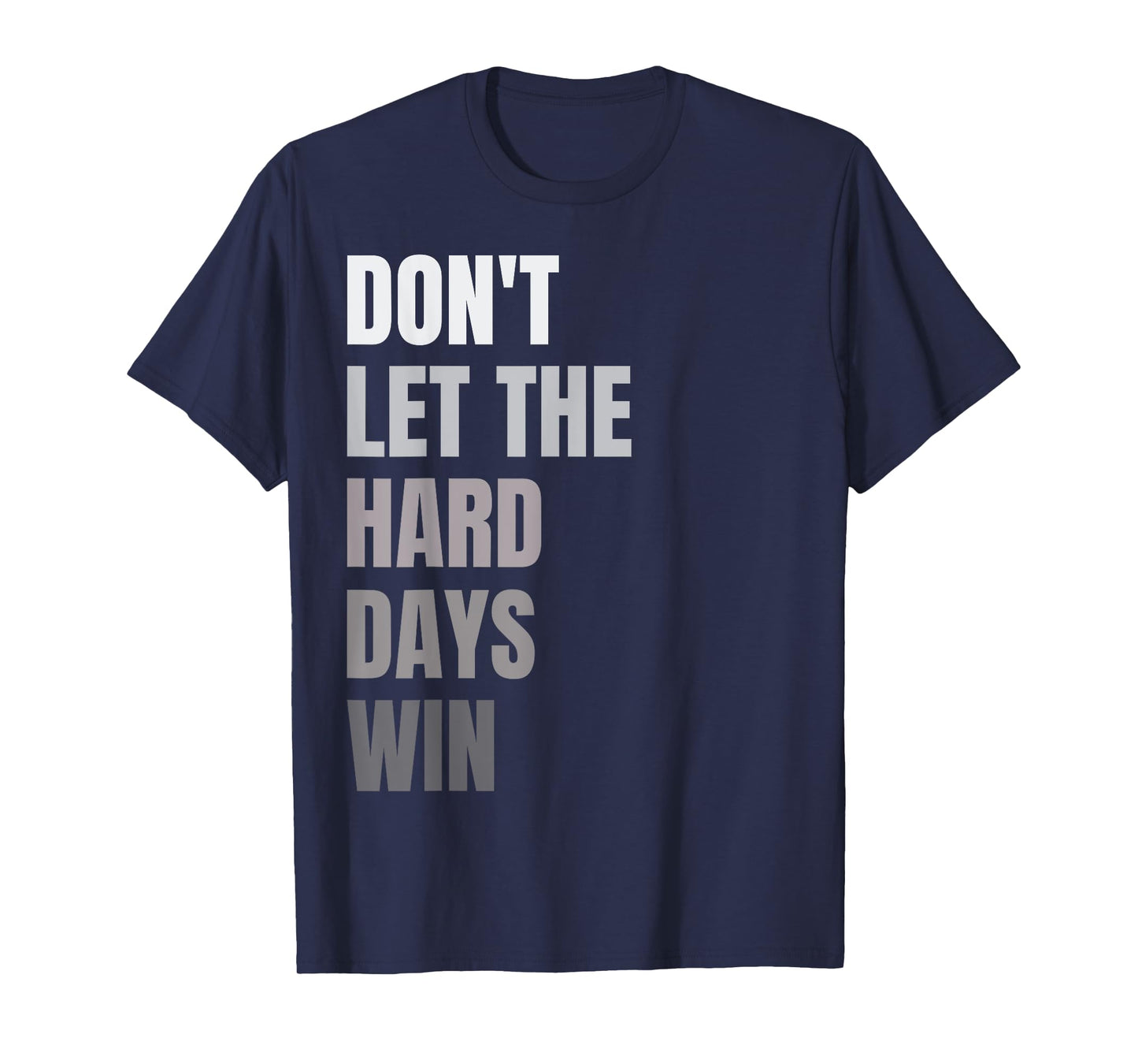 Don't Let The Hard Days Win Motivational Quote Inspiration T-Shirt