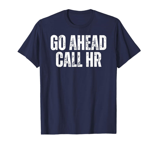 Funny Work Humor For Office Staff, Go Ahead Call HR T-Shirt