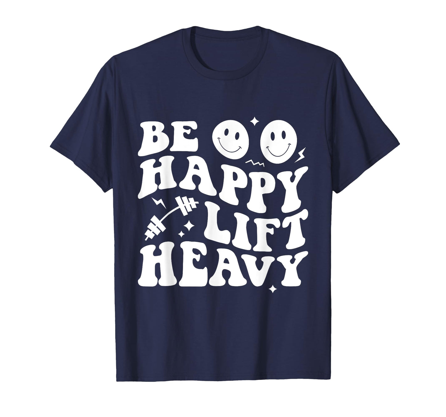 Be Happy Lift Heavy Workout Shirt for Gym Lover Bodybuilder T-Shirt