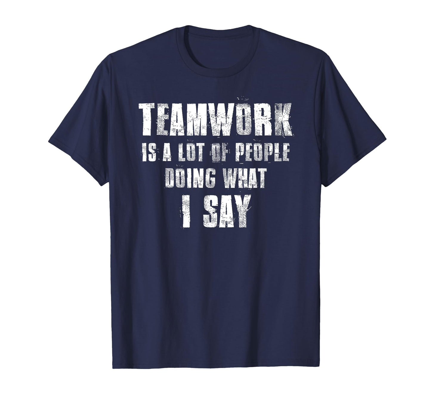 Teamwork Is A Lot Of People Doing What I Say Coaching T-Shirt