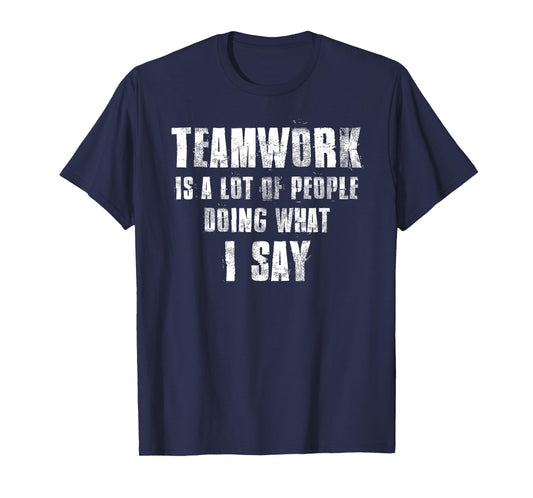 Teamwork Is A Lot Of People Doing What I Say Coaching T-Shirt