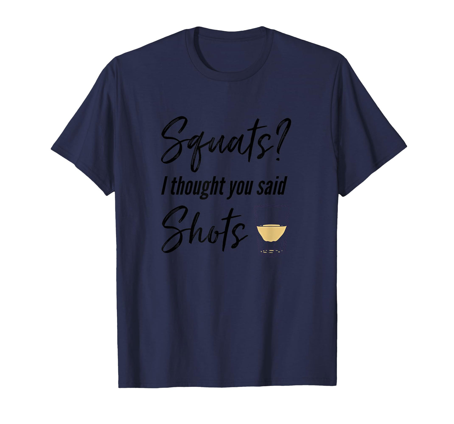 Squats I Thought You Said Shots Funny Workout T Shirt T-Shirt