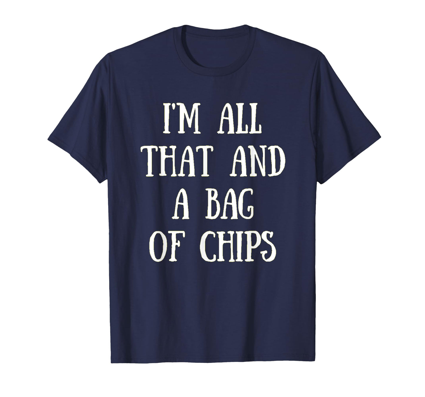 I'm All That, And A Bag Of Chips Funny Chip Eater Shirt T-Shirt