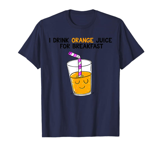 I Drink Orange Juice For Breakfast T-Shirt