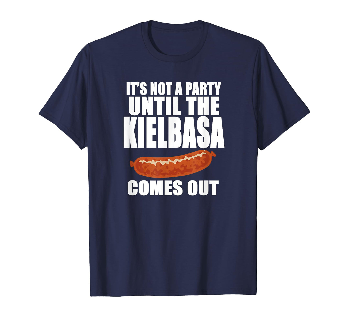 IT'S NOT A PARTY UNTIL THE KIELBASA COMES OUT Funny Polish T-Shirt