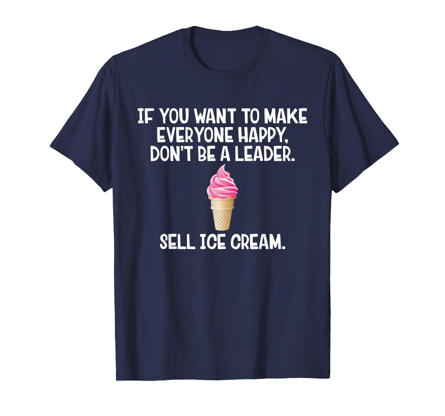 If You Want to Make Everyone Happy Don't Be Leader T-Shirt