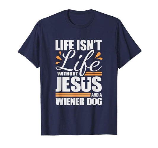 Wiener Dog Tshirt Life with Jesus and a Weenie Dog T-shirt T-Shirt