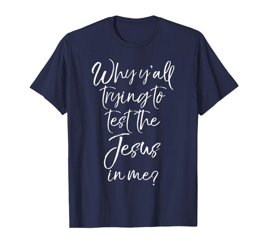 Why Y'all Trying to Test the Jesus in Me? Shirt Funny Tee T-Shirt