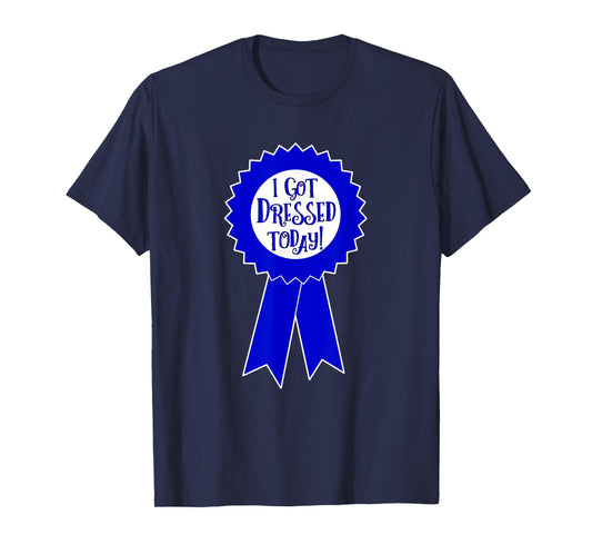 Blue Ribbon I Got Dressed Today Funny Sarcastic Witty T-Shirt