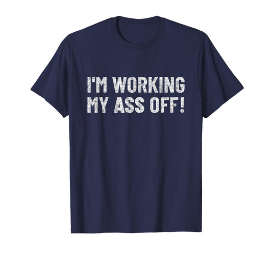 work hard tshirt funny Motivation I'm working my ass off T-Shirt