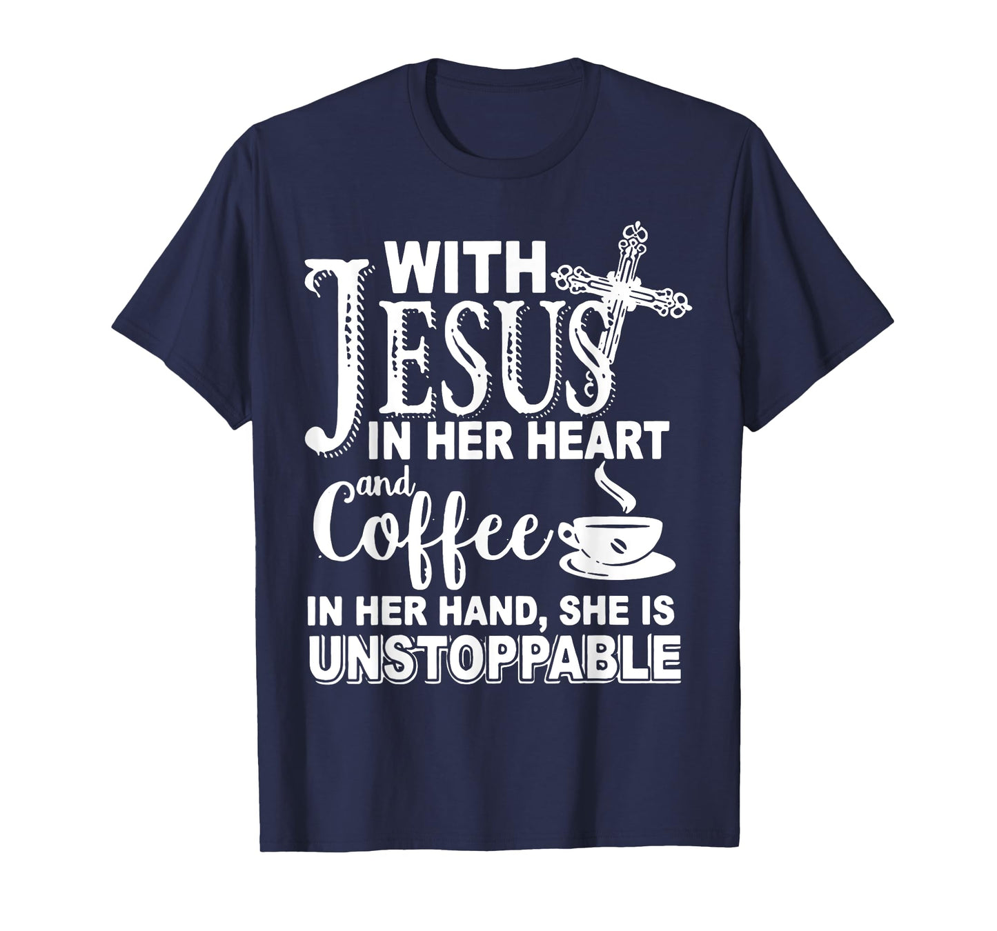 With Jesus In Her Heart & Coffee In Her Hand Unstoppable T-Shirt