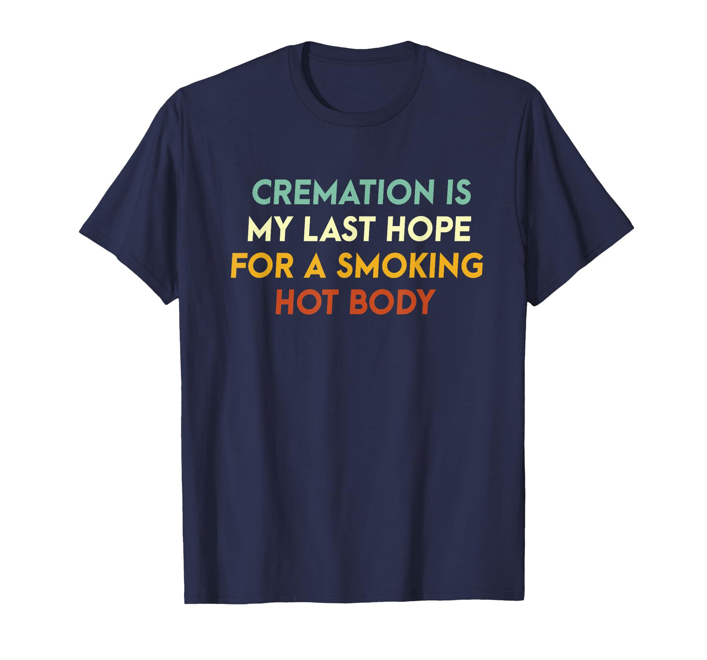Cremation Is My Last Hope For A Smoking Hot Body T-Shirt
