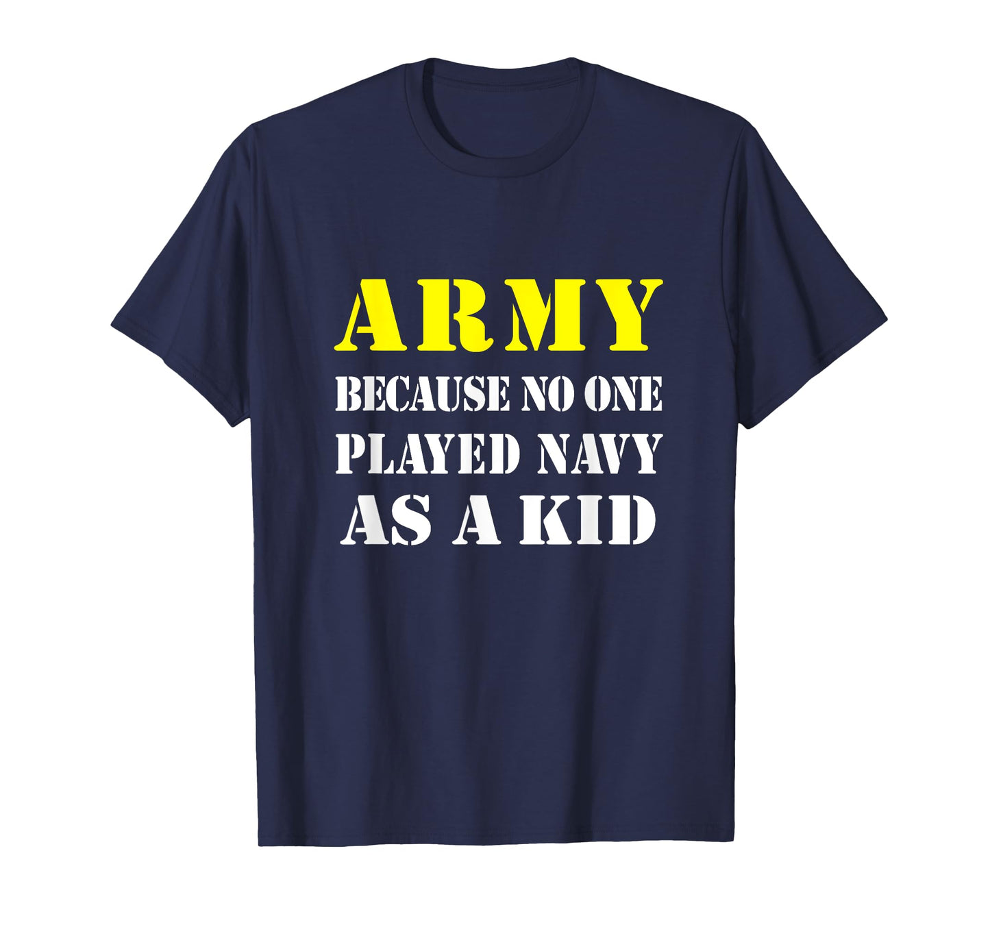 Army Because No One Played Navy As A Kid Friend Party Casual T-Shirt