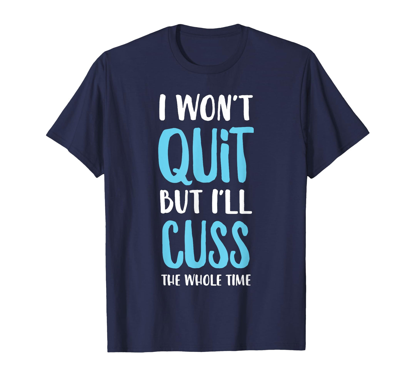 I Won't Quit But I'll Cuss The Whole Time Funny Gym T-Shirt