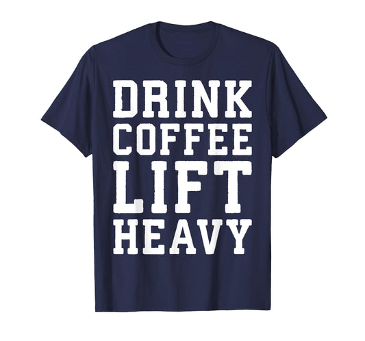 Drink Coffee, Lift Heavy - Novelty Funny Gym T-Shirt T-Shirt