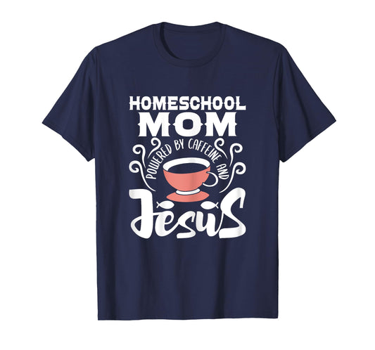 Homeschool Mom Powered By Caffeine And Jesus - Homeschooling T-Shirt