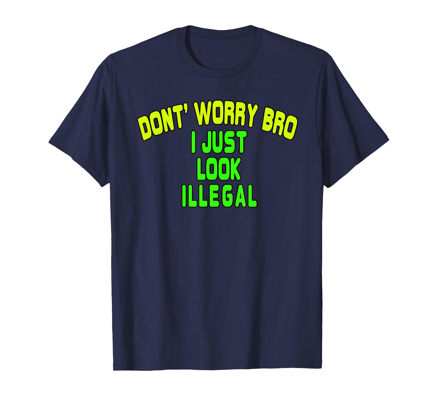 Trump Border Crossing Don't Worry Bro I Just Look Illegal T-Shirt
