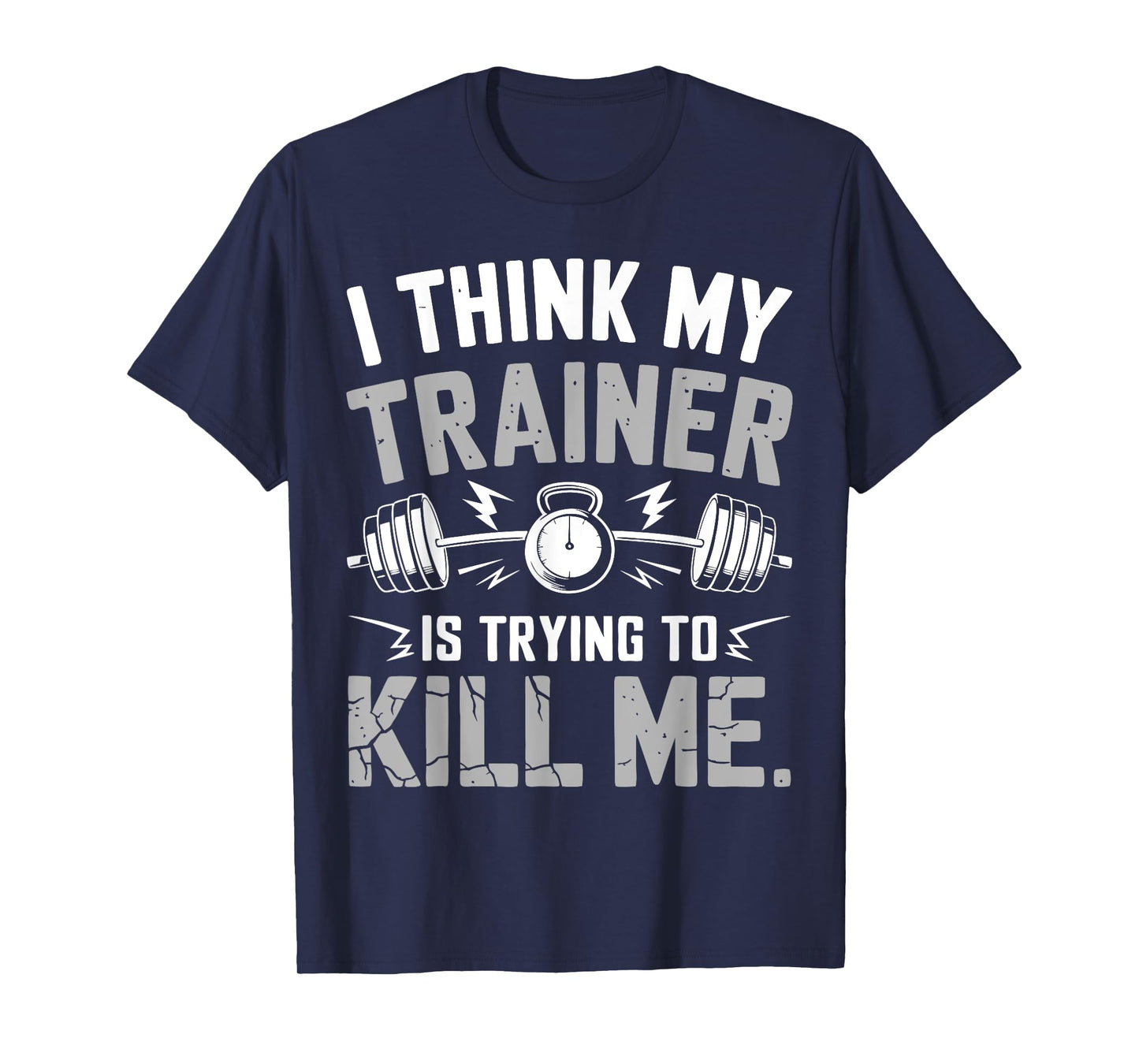 I Think My Trainer Is Trying To Kill Me Gym Workout Coach T-Shirt