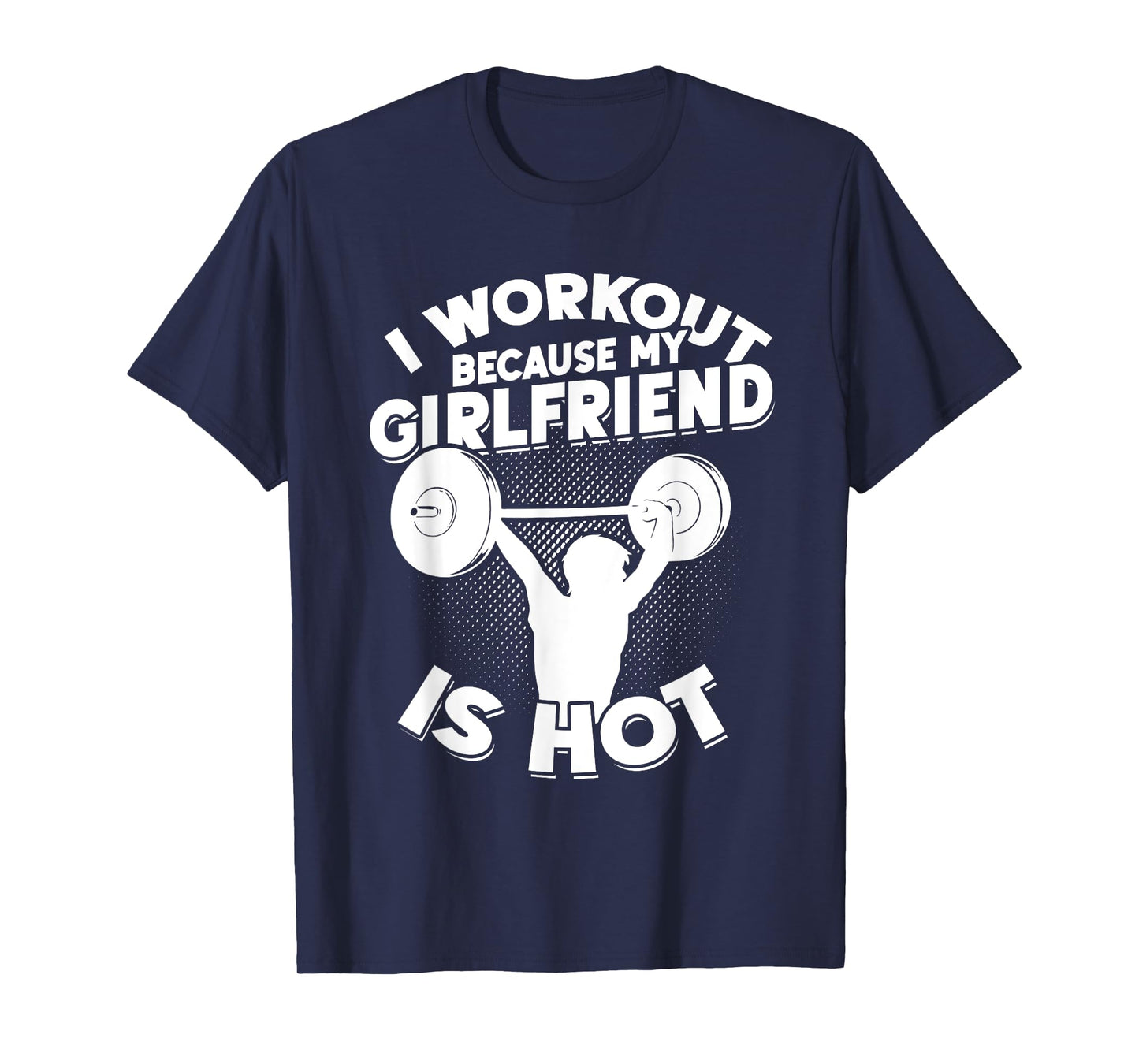 I Workout Because My Girlfriend Is Hot Gym Funny Workout T-Shirt