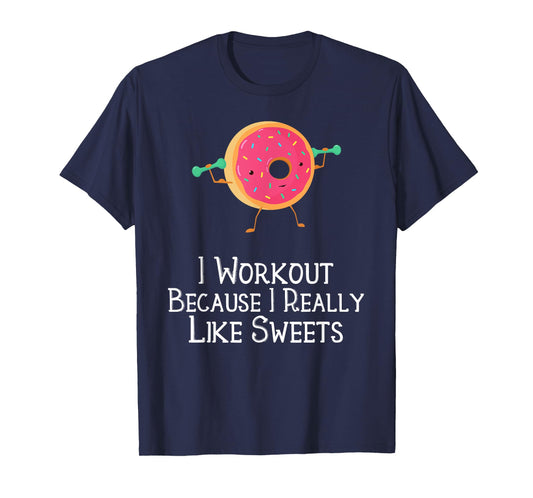 Funny Food Gym Saying I Workout Because I Really Like Sweets T-Shirt