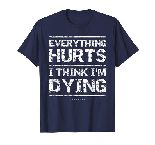 Everything Hurts And I Think I'm Dying Funny Gym T-Shirts T-Shirt