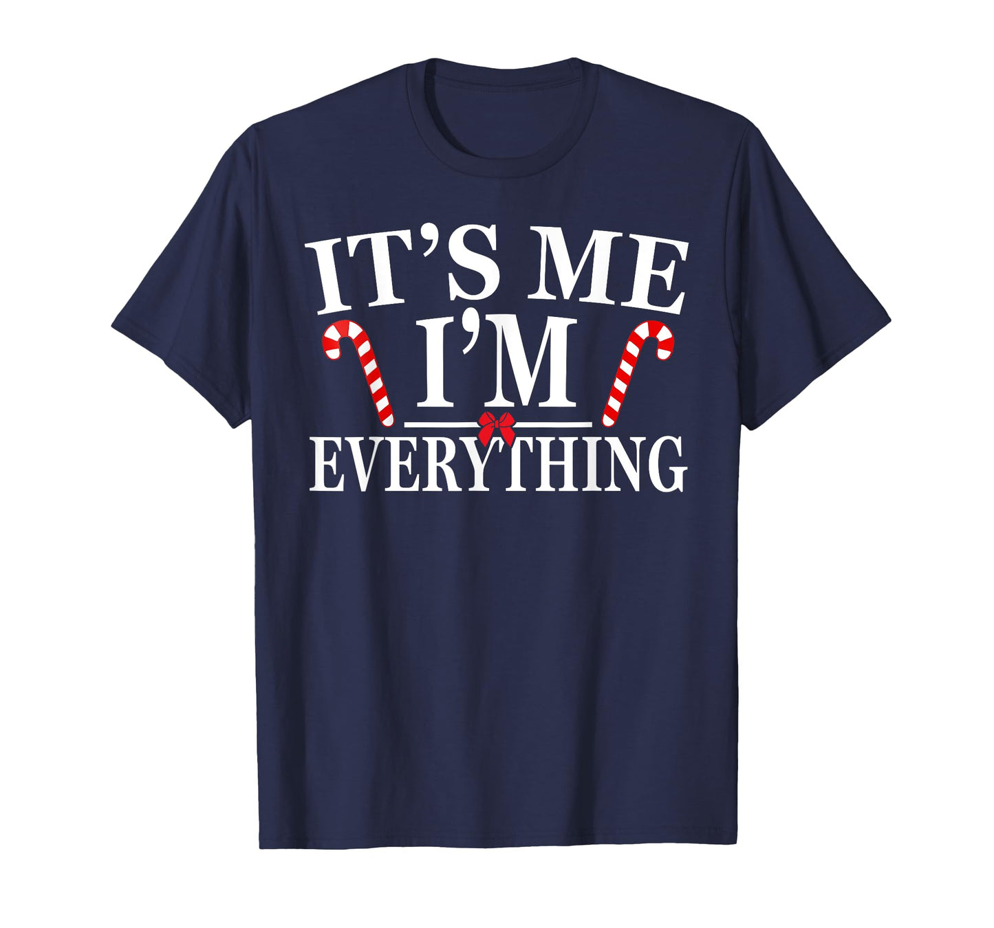I Have Everything I Want for Christmas Its Me I'm Everything T-Shirt
