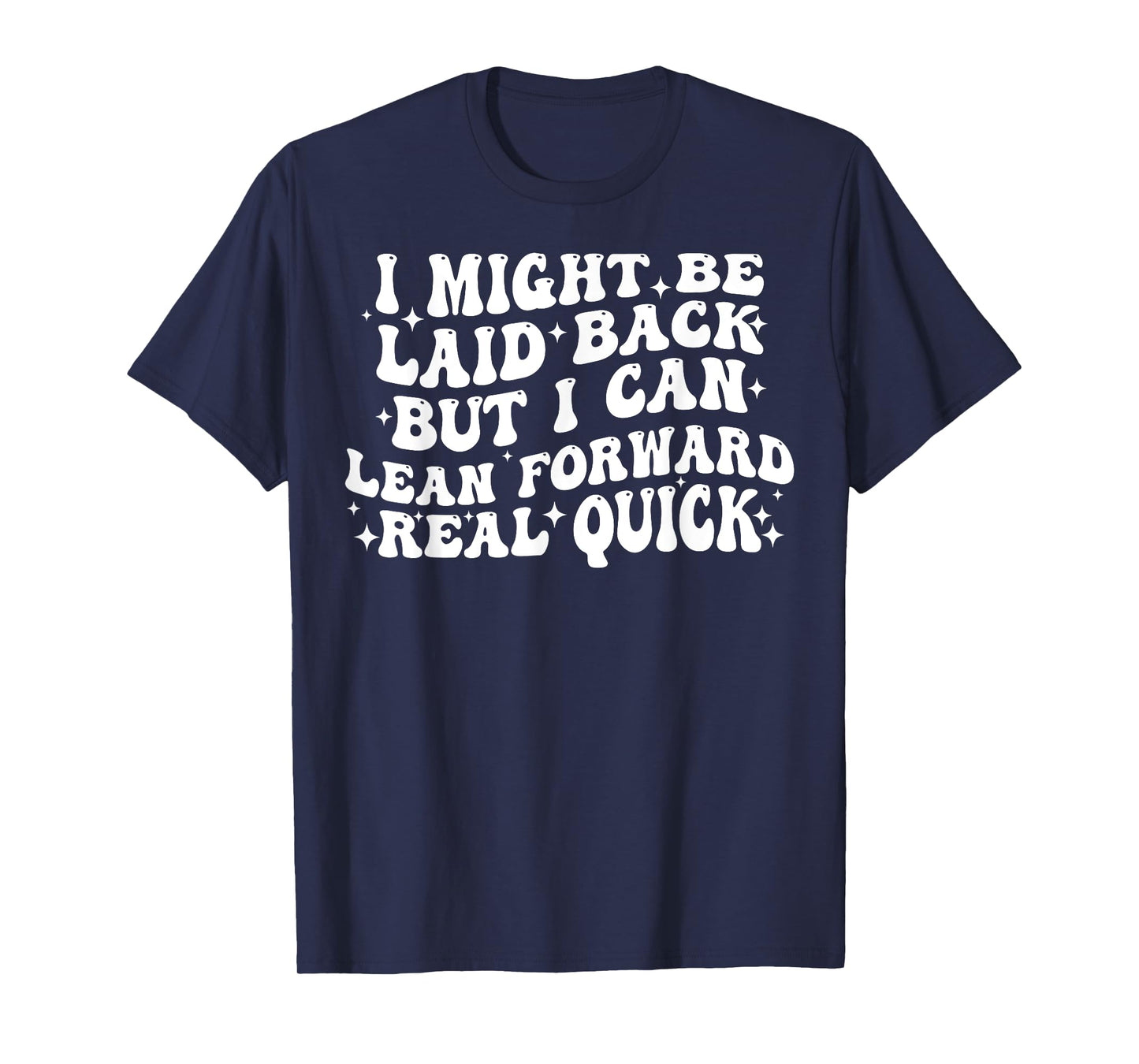 I Might Be Laid Back But I Can Lean Forward Real Quick T-Shirt