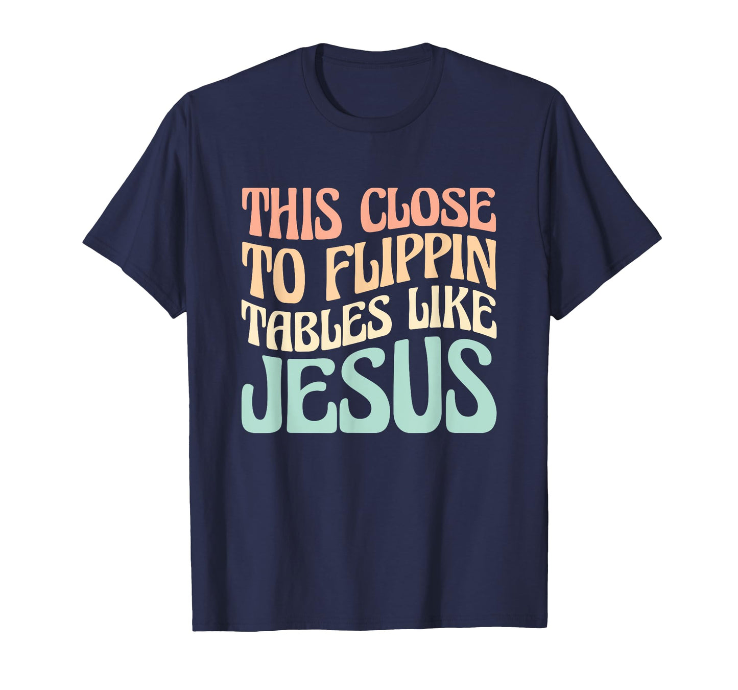 This Close To Flippin Tables Like Jesus T-Shirt