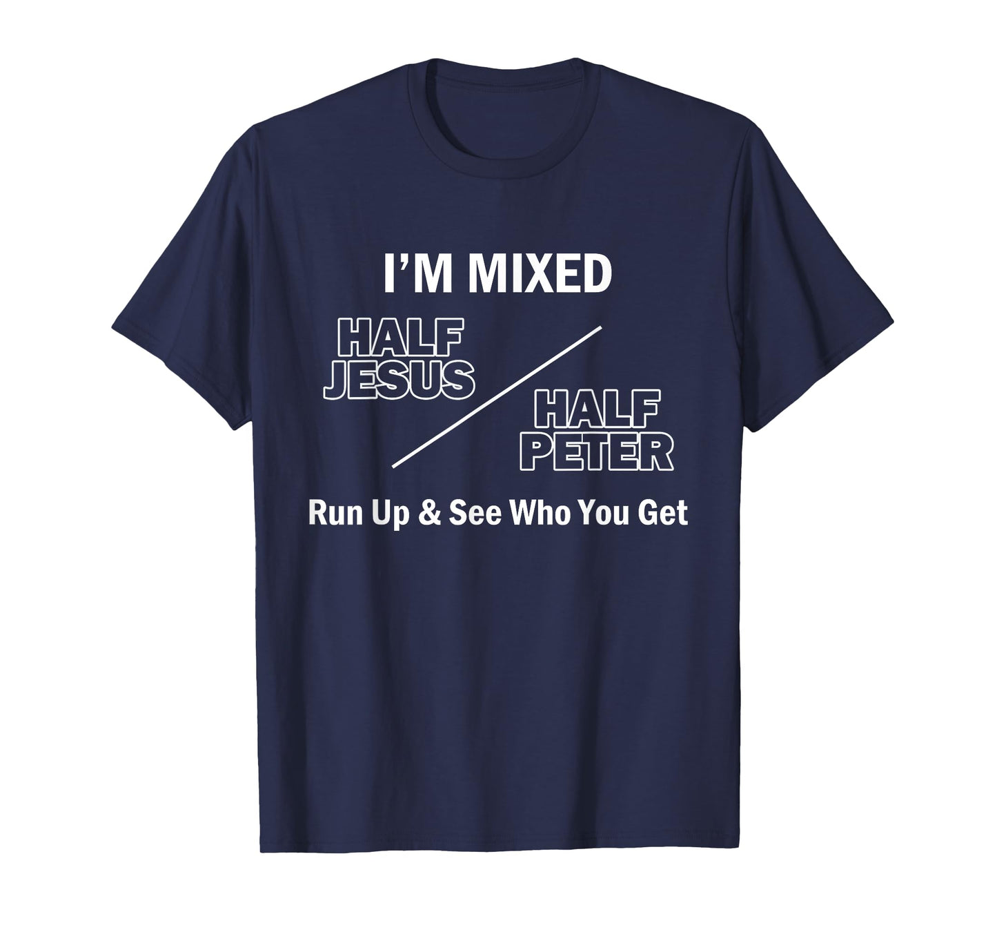 I Am Mixed Half Jesus And Half Peter Run Up See Who You Get T-Shirt
