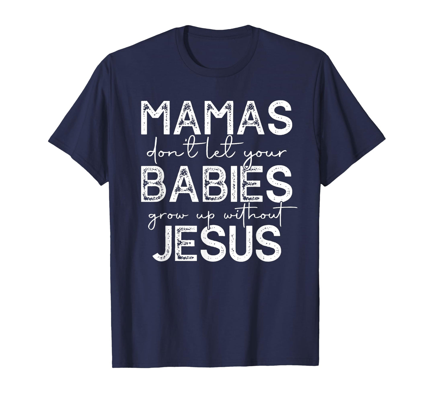 mamas don't let your babies grow up without jesus T-Shirt