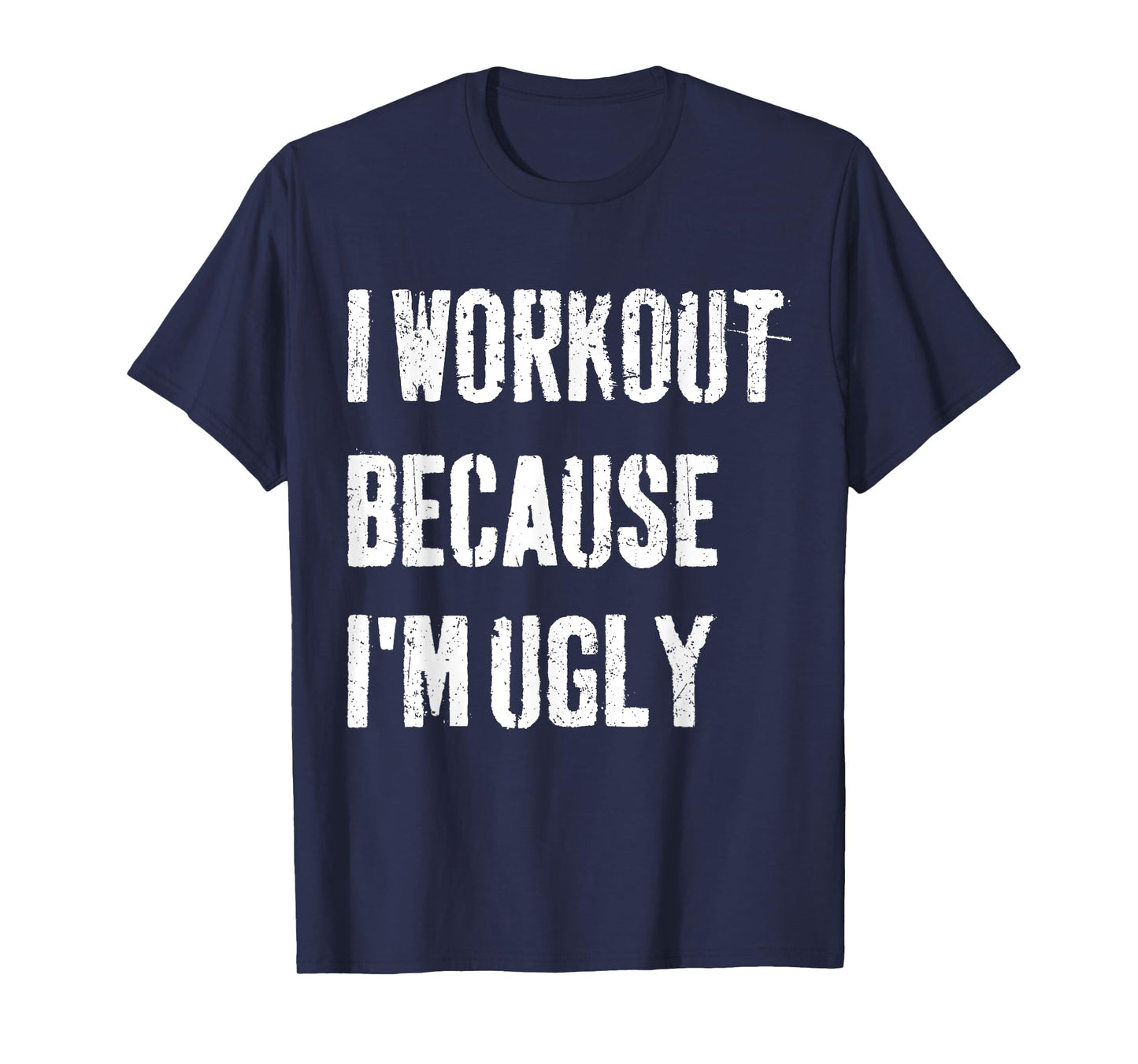 Mens I Workout Because I'm Ugly Funny Gym Fitness I Workout T-Shirt