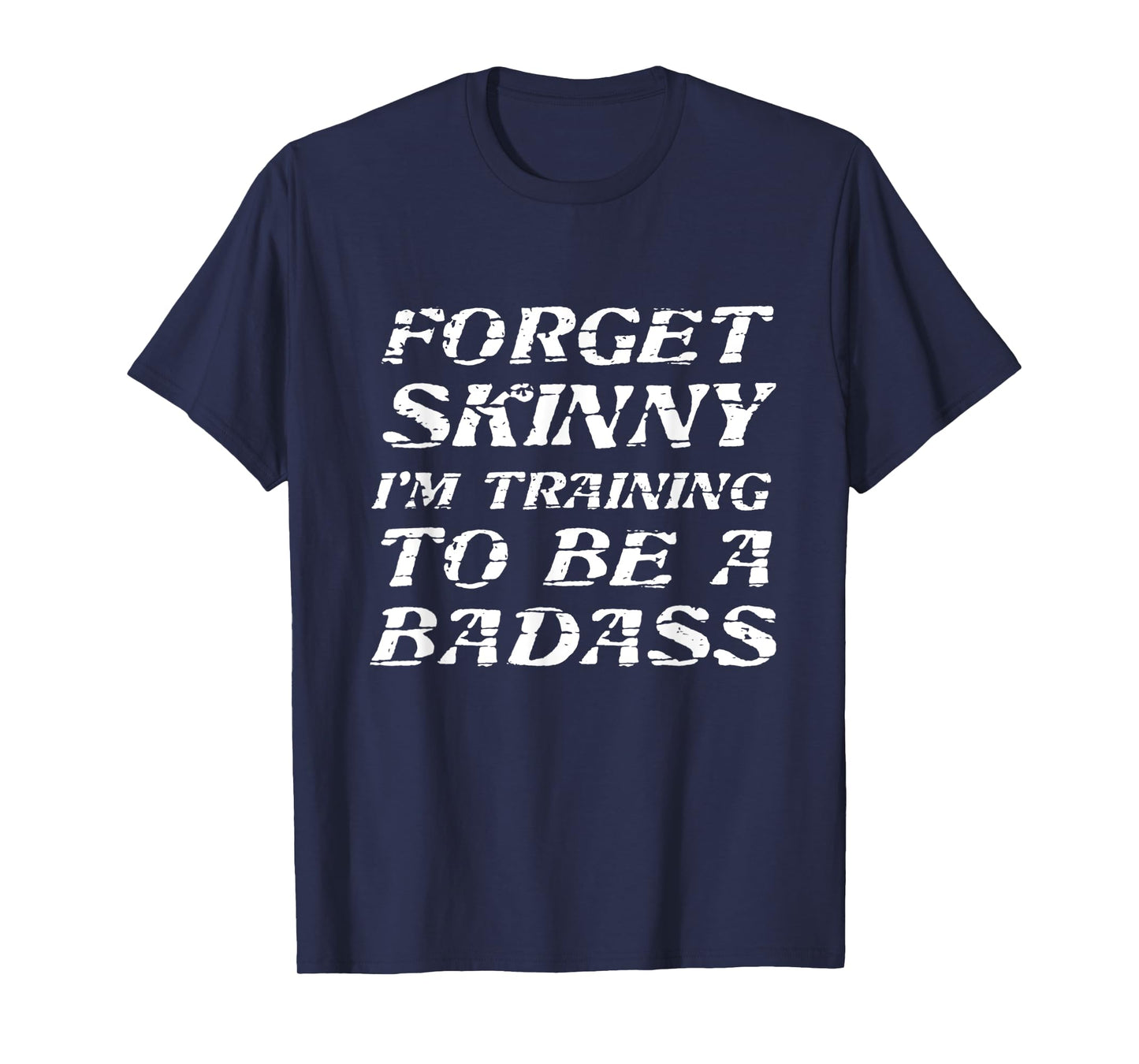 Forget Skinny - I'm Training to be a BADASS | Funny T-Shirt